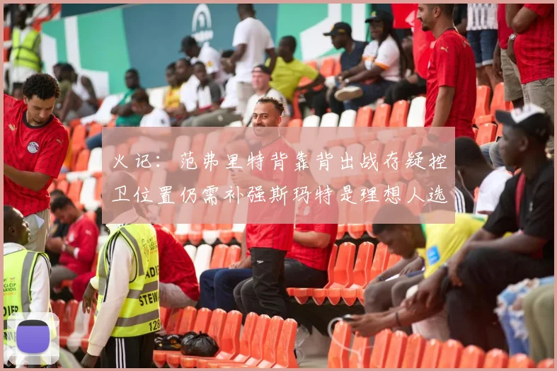 火记：范弗里特背靠背出战存疑控卫位置仍需补强斯玛特是理想人选
