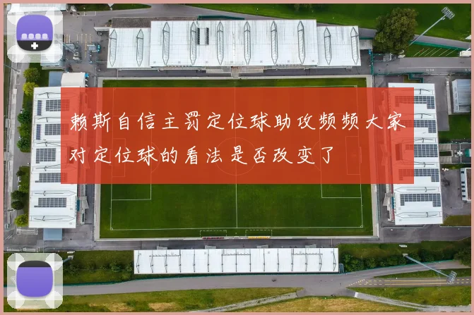 赖斯自信主罚定位球助攻频频大家对定位球的看法是否改变了